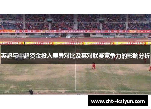 英超与中超资金投入差异对比及其对联赛竞争力的影响分析