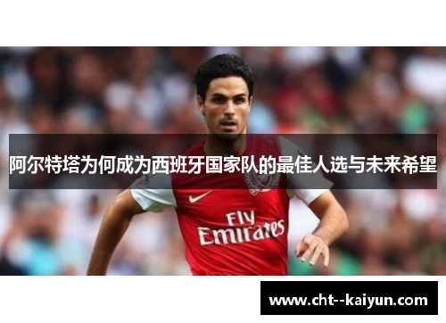 阿尔特塔为何成为西班牙国家队的最佳人选与未来希望 阿尔特塔为何成为西班牙国家队的最佳人选与未来希望