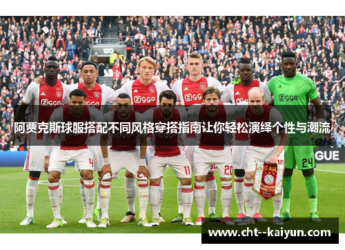 阿贾克斯球服搭配不同风格穿搭指南让你轻松演绎个性与潮流