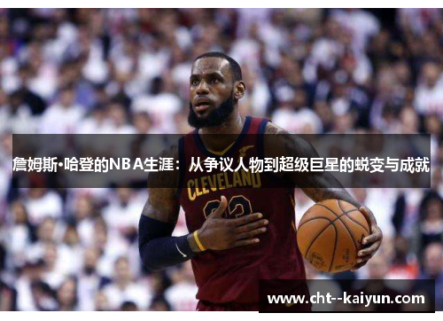 詹姆斯·哈登的NBA生涯:从争议人物到超级巨星的蜕变与成就 詹姆斯·哈登的NBA生涯:从争议人物到超级巨星的蜕变与成就
