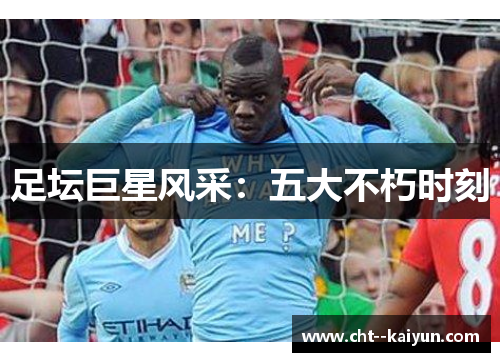 足坛巨星风采:五大不朽时刻 足坛巨星风采:五大不朽时刻